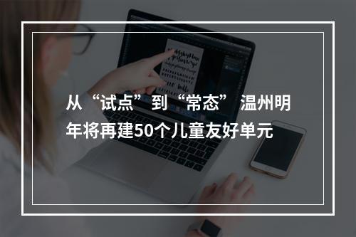 从“试点”到“常态” 温州明年将再建50个儿童友好单元