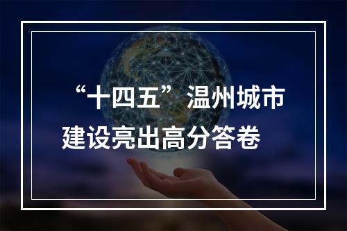 “十四五”温州城市建设亮出高分答卷