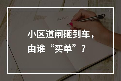 小区道闸砸到车，由谁“买单”？