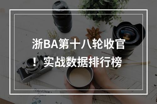 浙BA第十八轮收官！实战数据排行榜