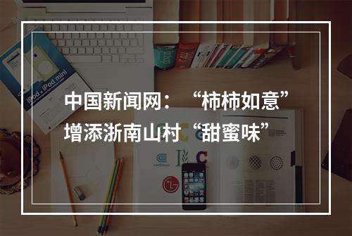 中国新闻网：“柿柿如意”增添浙南山村“甜蜜味”