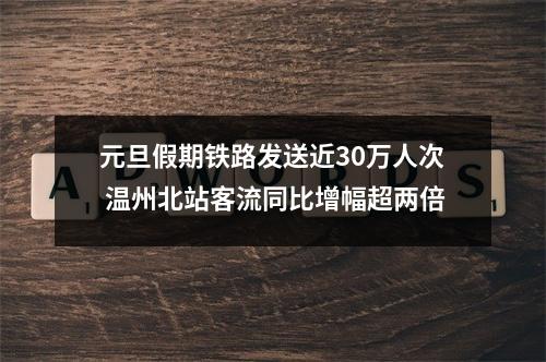 元旦假期铁路发送近30万人次 温州北站客流同比增幅超两倍