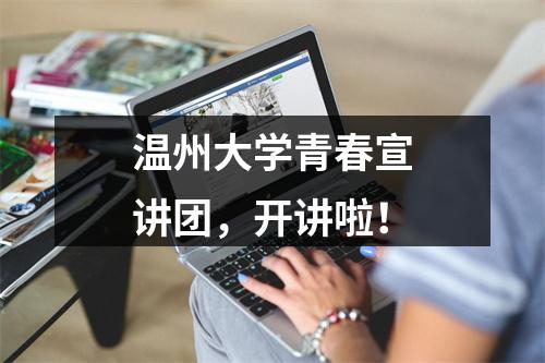 温州大学青春宣讲团，开讲啦！