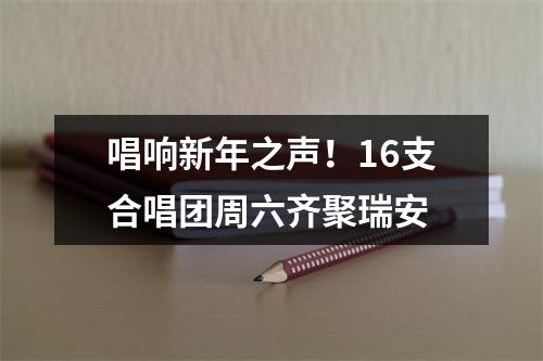 唱响新年之声！16支合唱团周六齐聚瑞安