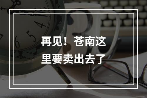 再见！苍南这里要卖出去了