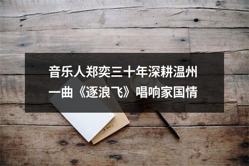 音乐人郑奕三十年深耕温州 一曲《逐浪飞》唱响家国情