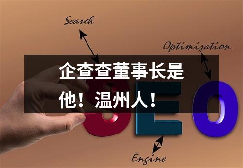 企查查董事长是他！温州人！