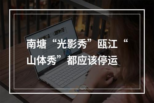 南塘“光影秀”瓯江“山体秀”都应该停运