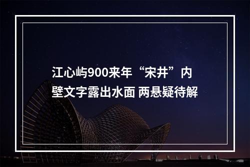 江心屿900来年“宋井”内壁文字露出水面 两悬疑待解