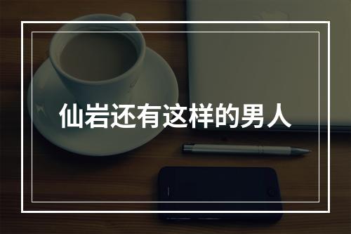 仙岩还有这样的男人