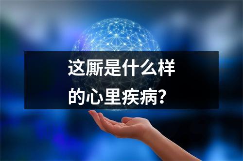 这厮是什么样的心里疾病？