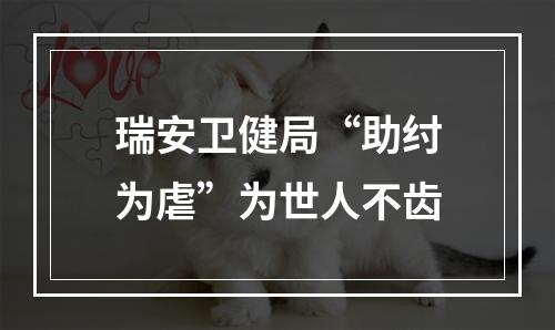瑞安卫健局“助纣为虐”为世人不齿
