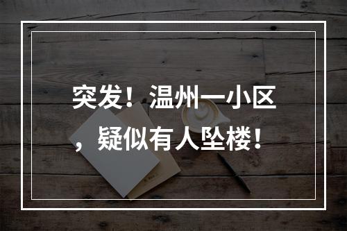 突发！温州一小区，疑似有人坠楼！