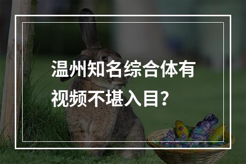 温州知名综合体有视频不堪入目？