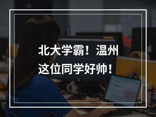 北大学霸！温州这位同学好帅！