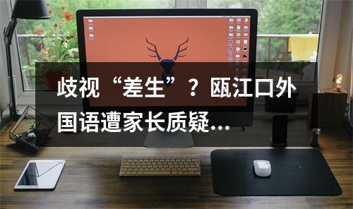 歧视“差生”？瓯江口外国语遭家长质疑...