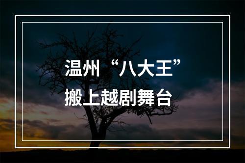 温州“八大王”搬上越剧舞台