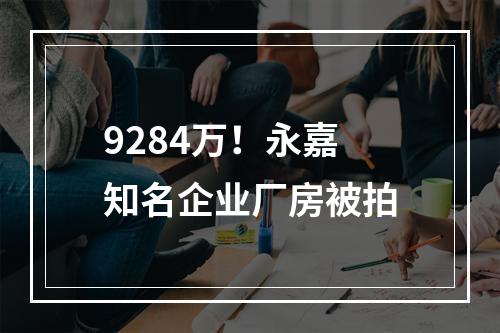 9284万！永嘉知名企业厂房被拍