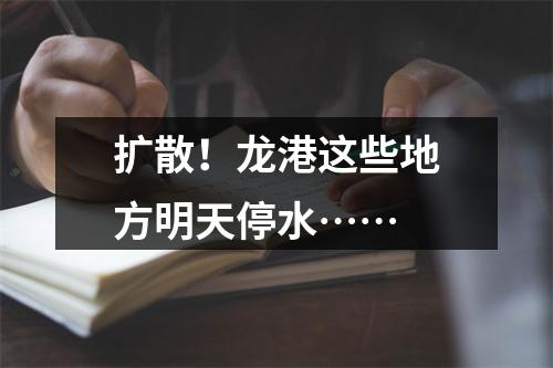 扩散！龙港这些地方明天停水……