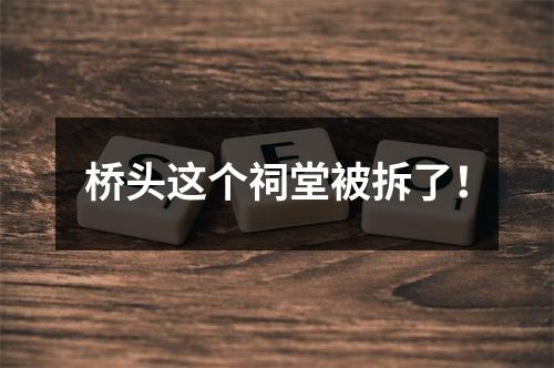 桥头这个祠堂被拆了！