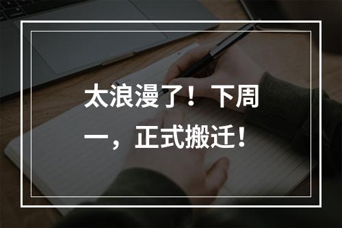 太浪漫了！下周一，正式搬迁！