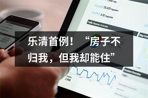 乐清首例！“房子不归我，但我却能住”