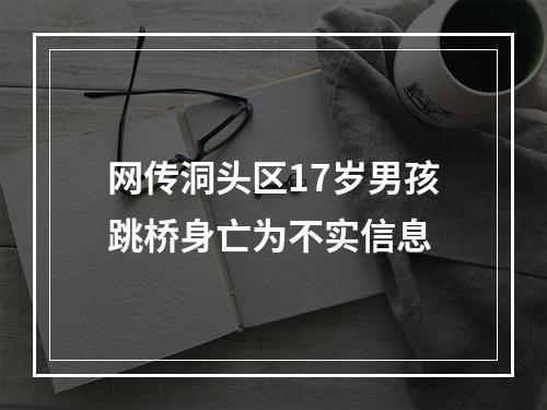 网传洞头区17岁男孩跳桥身亡为不实信息