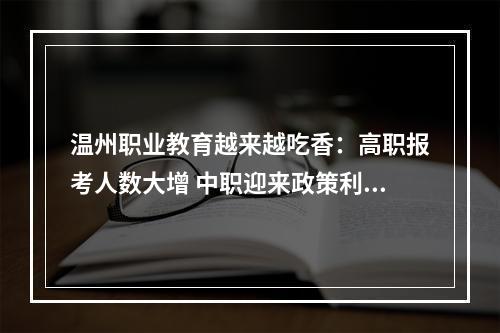 温州职业教育越来越吃香：高职报考人数大增 中职迎来政策利好