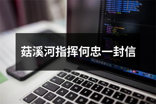 菇溪河指挥何忠一封信