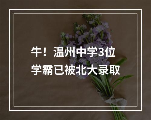 牛！温州中学3位学霸已被北大录取