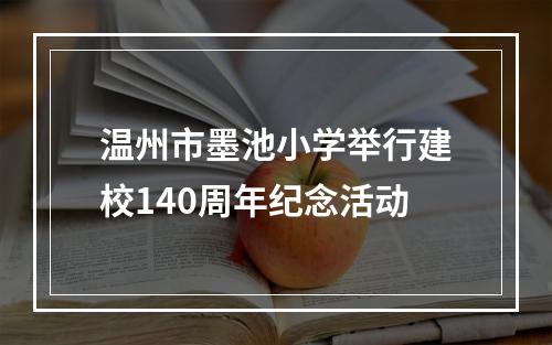 温州市墨池小学举行建校140周年纪念活动