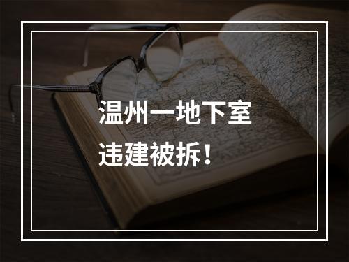 温州一地下室违建被拆！