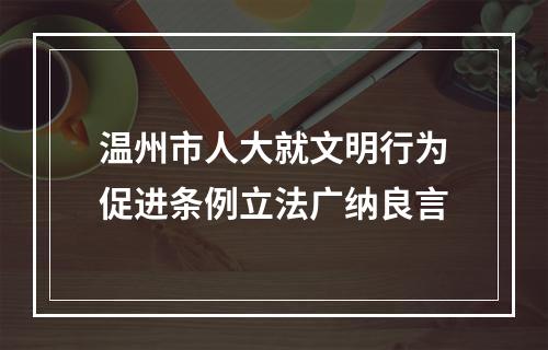 温州市人大就文明行为促进条例立法广纳良言