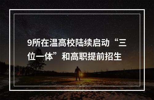 9所在温高校陆续启动“三位一体”和高职提前招生