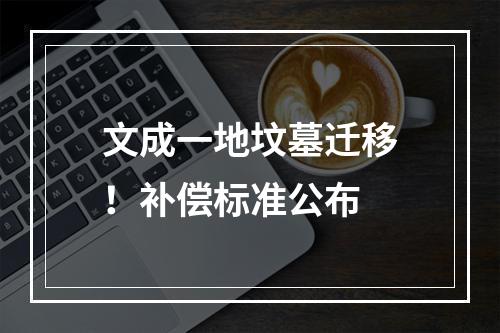 文成一地坟墓迁移！补偿标准公布