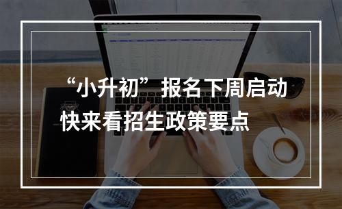 “小升初”报名下周启动 快来看招生政策要点