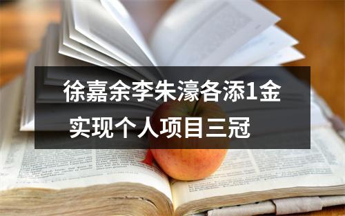 徐嘉余李朱濠各添1金 实现个人项目三冠