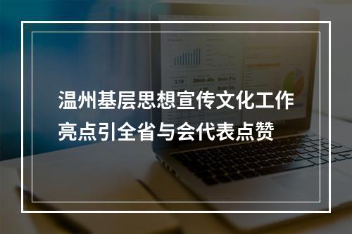 温州基层思想宣传文化工作亮点引全省与会代表点赞