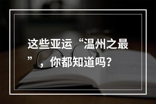这些亚运“温州之最”，你都知道吗？