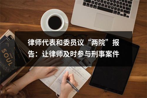 律师代表和委员议“两院”报告：让律师及时参与刑事案件