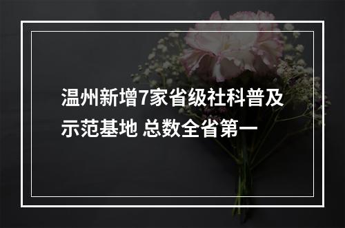 温州新增7家省级社科普及示范基地 总数全省第一