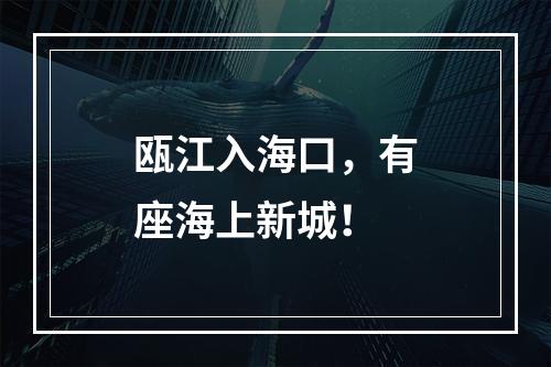 瓯江入海口，有座海上新城！