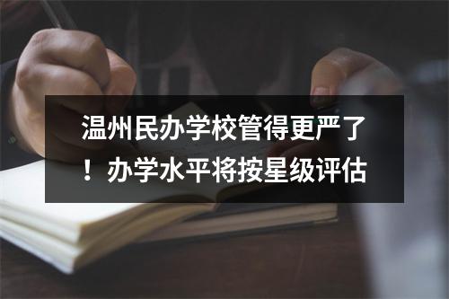 温州民办学校管得更严了！办学水平将按星级评估