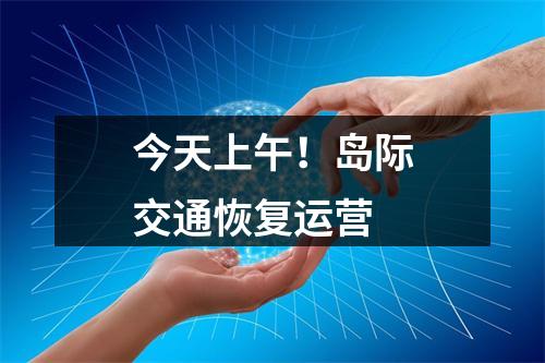 今天上午！岛际交通恢复运营