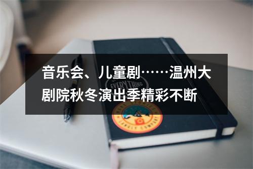 音乐会、儿童剧……温州大剧院秋冬演出季精彩不断