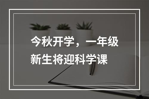 今秋开学，一年级新生将迎科学课
