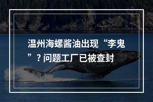 温州海螺酱油出现“李鬼”? 问题工厂已被查封