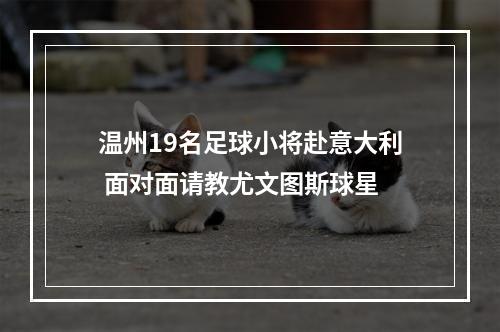 温州19名足球小将赴意大利 面对面请教尤文图斯球星