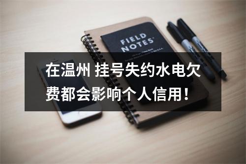 在温州 挂号失约水电欠费都会影响个人信用！