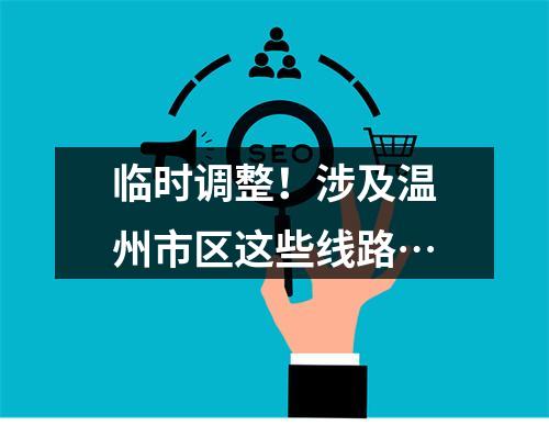 临时调整！涉及温州市区这些线路…